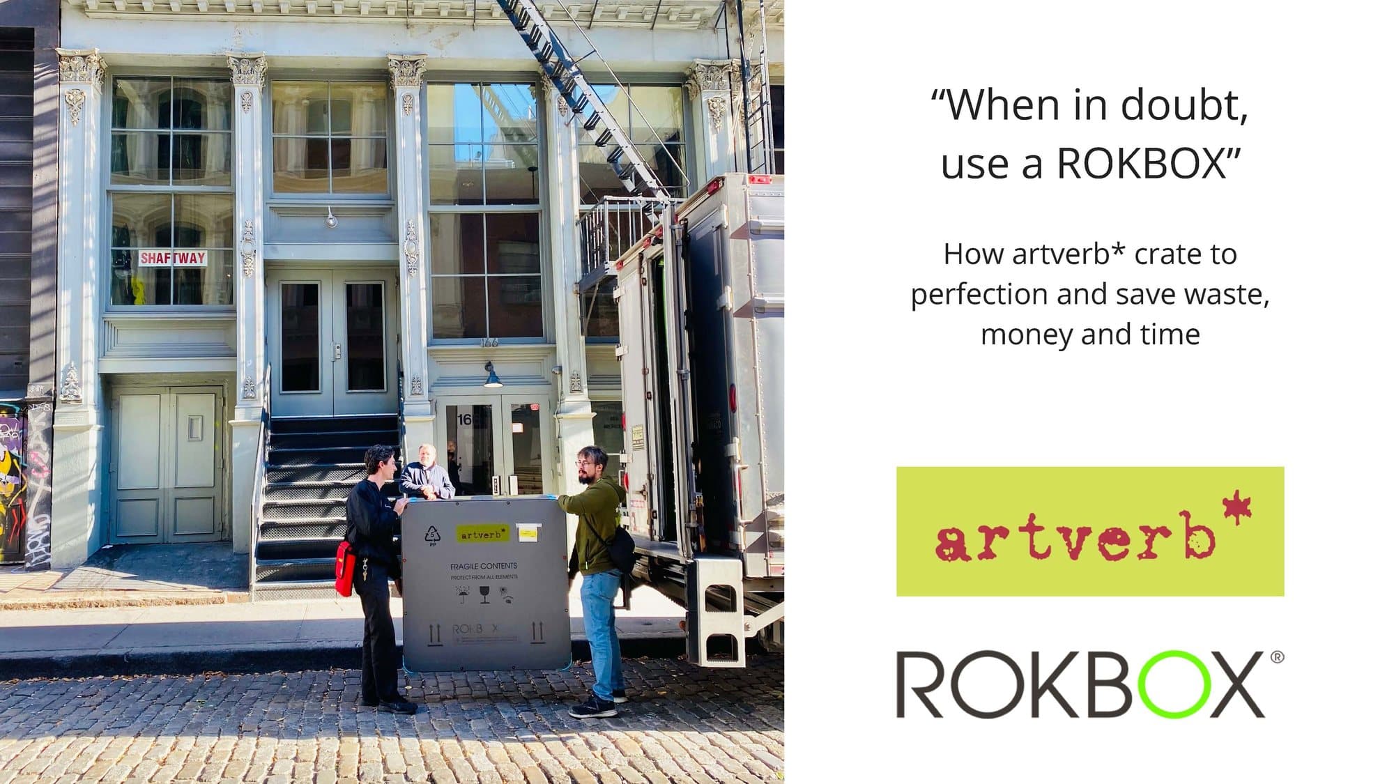 When in doubt, use a ROKBOX: how artverb* crate to perfection and save waste, money and time. artverb* and ROKBOX logos beside two handlers carrying a ROKBOX to the truck outside a New York building.